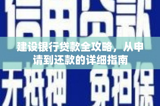 罗山建设银行贷款全攻略，从申请到还款的详细指南