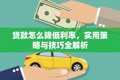 茂县贷款怎么降低利率，实用策略与技巧全解析