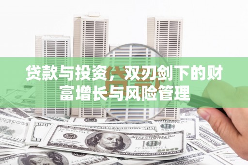 梁平贷款与投资，双刃剑下的财富增长与风险管理