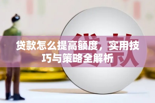 平安贷款怎么提高额度，实用技巧与策略全解析