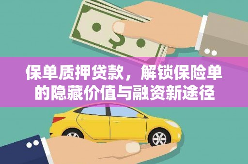 扶绥保单质押贷款，解锁保险单的隐藏价值与融资新途径