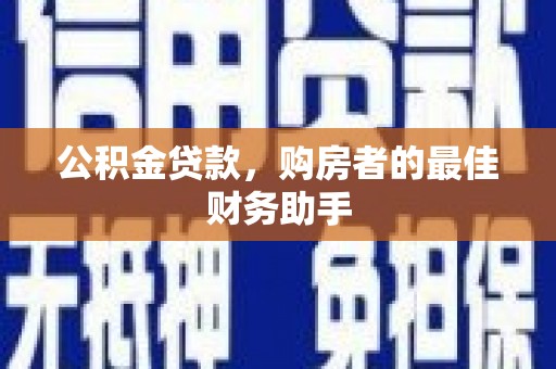 宁明公积金贷款，购房者的最佳财务助手