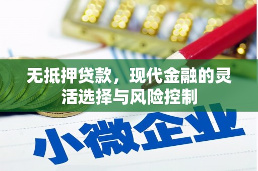 福兴无抵押贷款，现代金融的灵活选择与风险控制