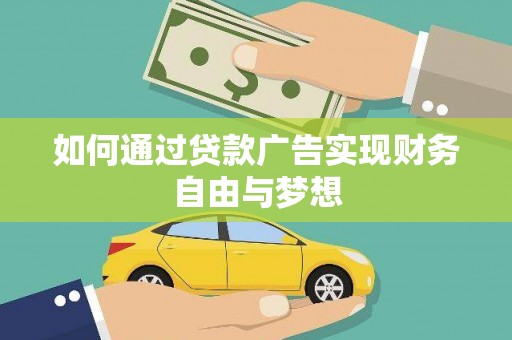 靖西如何通过贷款广告实现财务自由与梦想