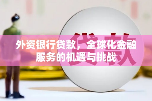 兰屿外资银行贷款，全球化金融服务的机遇与挑战