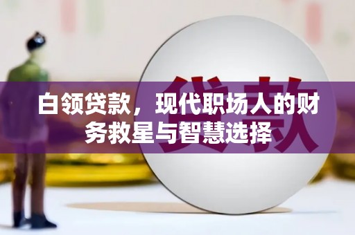 海晏白领贷款，现代职场人的财务救星与智慧选择