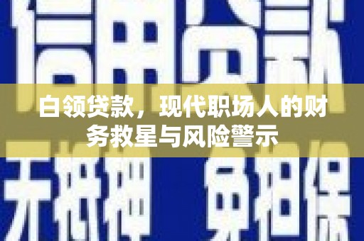 汤原白领贷款，现代职场人的财务救星与风险警示