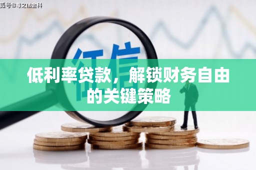 江孜低利率贷款，解锁财务自由的关键策略