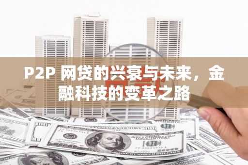 威海P2P 网贷的兴衰与未来，金融科技的变革之路