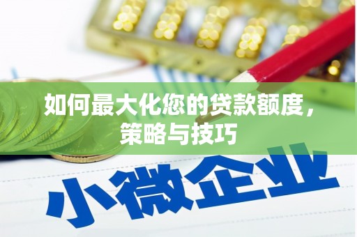 云龙如何最大化您的贷款额度，策略与技巧