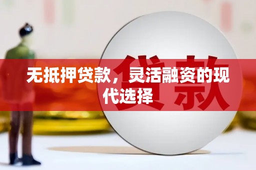 青铜峡无抵押贷款，灵活融资的现代选择