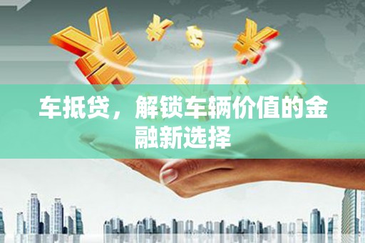 七美车抵贷，解锁车辆价值的金融新选择