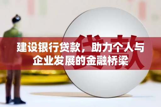 河源建设银行贷款，助力个人与企业发展的金融桥梁