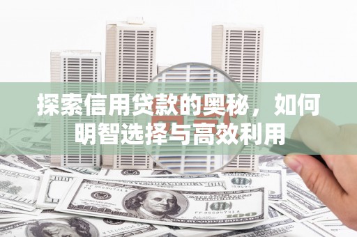 遂川探索信用贷款的奥秘，如何明智选择与高效利用