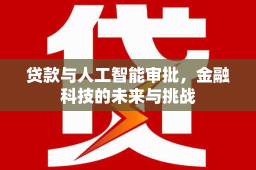 八德贷款与人工智能审批，金融科技的未来与挑战