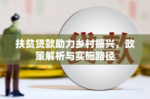 秀林扶贫贷款助力乡村振兴，政策解析与实施路径