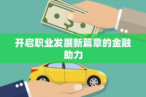 龙崎开启职业发展新篇章的金融助力