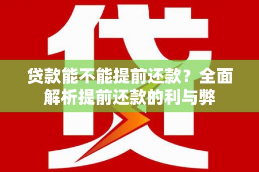 衢州贷款能不能提前还款？全面解析提前还款的利与弊