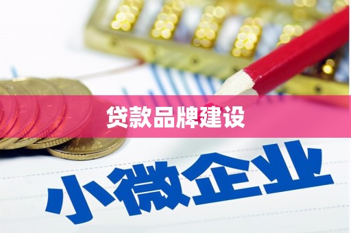 麻江贷款品牌建设